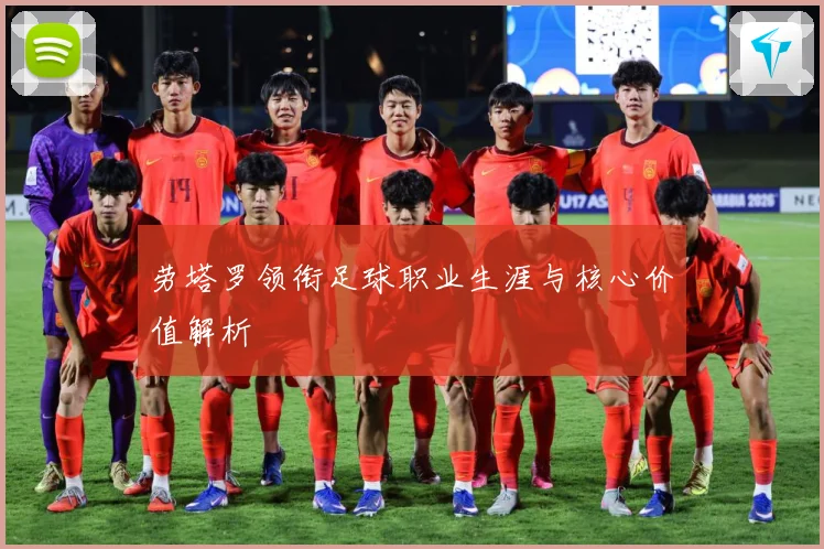 劳塔罗领衔足球职业生涯与核心价值解析
