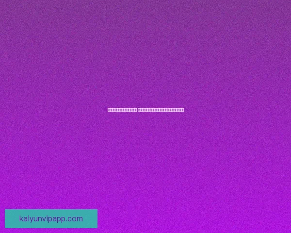 开云体育登录入口详细指南 助您顺利进入平台享受全方位体育娱乐体验 开云体育登录入口详细指南 助您顺利进入平台享受全方位体育娱乐体验